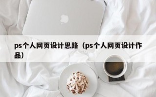 ps个人网页设计思路（ps个人网页设计作品）