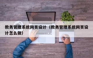 教务管理系统网页设计（教务管理系统网页设计怎么做）