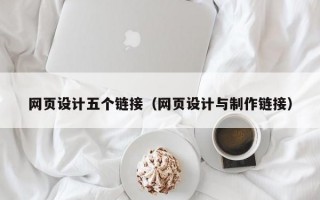 网页设计五个链接（网页设计与制作链接）