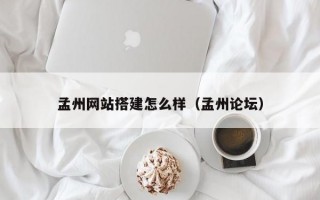 孟州网站搭建怎么样（孟州论坛）