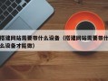 搭建网站需要带什么设备（搭建网站需要带什么设备才能做）