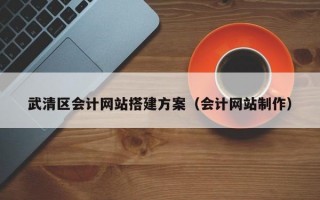 武清区会计网站搭建方案（会计网站制作）