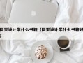 网页设计学什么书籍（网页设计学什么书籍好）