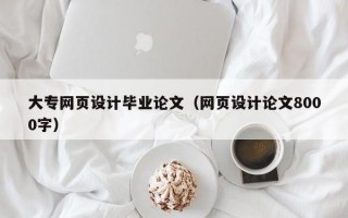 大专网页设计毕业论文（网页设计论文8000字）