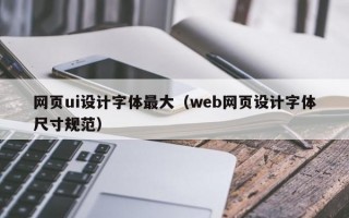 网页ui设计字体最大（web网页设计字体尺寸规范）