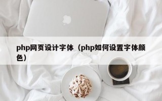 php网页设计字体（php如何设置字体颜色）