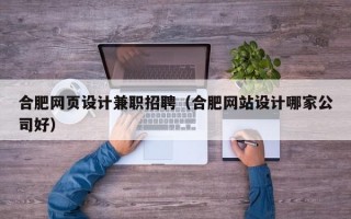 合肥网页设计兼职招聘（合肥网站设计哪家公司好）
