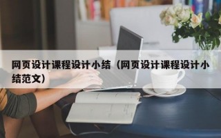 网页设计课程设计小结（网页设计课程设计小结范文）