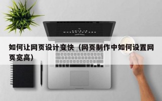 如何让网页设计变快（网页制作中如何设置网页宽高）