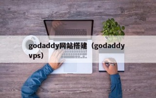 godaddy网站搭建（godaddy vps）