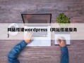 网站搭建wordpress（网站搭建服务）