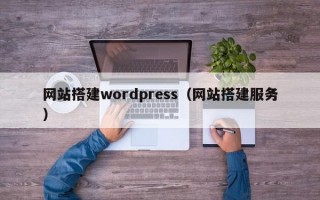 网站搭建wordpress（网站搭建服务）