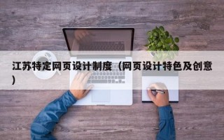 江苏特定网页设计制度（网页设计特色及创意）