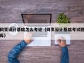 网页设计基础怎么考证（网页设计基础考试题库）