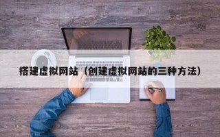 搭建虚拟网站（创建虚拟网站的三种方法）