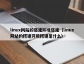 linux网站的搭建环境搭建（linux网站的搭建环境搭建是什么）