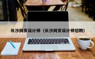 长沙网页设计师（长沙网页设计师招聘）