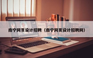 南宁网页设计招聘（南宁网页设计招聘网）