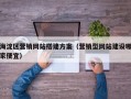 海淀区营销网站搭建方案（营销型网站建设哪家便宜）