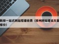 新郑一站式网站搭建收费（郑州网站建设方案报价）