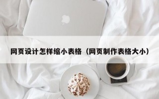 网页设计怎样缩小表格（网页制作表格大小）