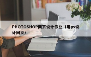 PHOTOSHOP网页设计作业（用ps设计网页）