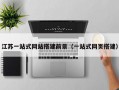 江苏一站式网站搭建前景（一站式网页搭建）