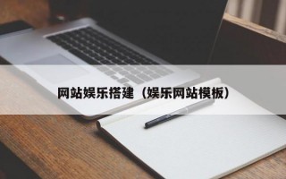网站娱乐搭建（娱乐网站模板）