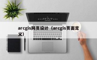 arcgis网页设计（arcgis页面定义）
