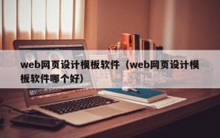 web网页设计模板软件（web网页设计模板软件哪个好）