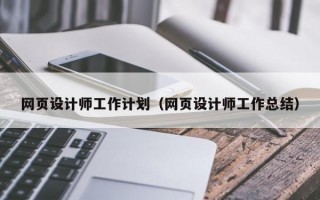 网页设计师工作计划（网页设计师工作总结）
