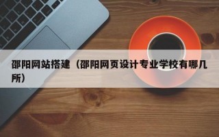邵阳网站搭建（邵阳网页设计专业学校有哪几所）