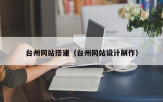台州网站搭建（台州网站设计制作）