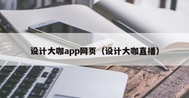 设计大咖app网页（设计大咖直播）