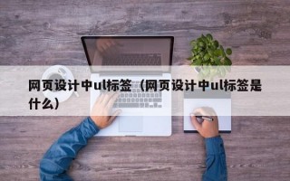 网页设计中ul标签（网页设计中ul标签是什么）