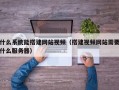 什么系统能搭建网站视频（搭建视频网站需要什么服务器）