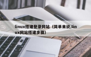 linux搭建登录网站（简单来说,linux网站搭建步骤）
