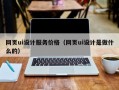 网页ui设计服务价格（网页ui设计是做什么的）
