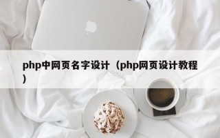 php中网页名字设计（php网页设计教程）