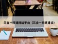 三合一搭建网站平台（三合一网站建设）