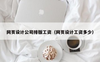 网页设计公司排版工资（网页设计工资多少）