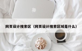 网页设计搜索区（网页设计搜索区域是什么）