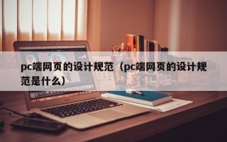 pc端网页的设计规范（pc端网页的设计规范是什么）