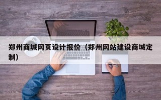 郑州商城网页设计报价（郑州网站建设商城定制）