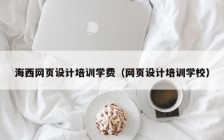 海西网页设计培训学费（网页设计培训学校）
