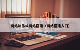 网站制作或网站搭建（网站搭建入门）