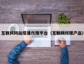 互联网网站搭建代理平台（互联网代理产品）