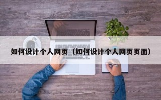如何设计个人网页（如何设计个人网页页面）