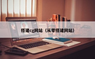 搭建cg网站（从零搭建网站）