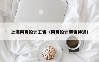 上海网页设计工资（网页设计薪资待遇）